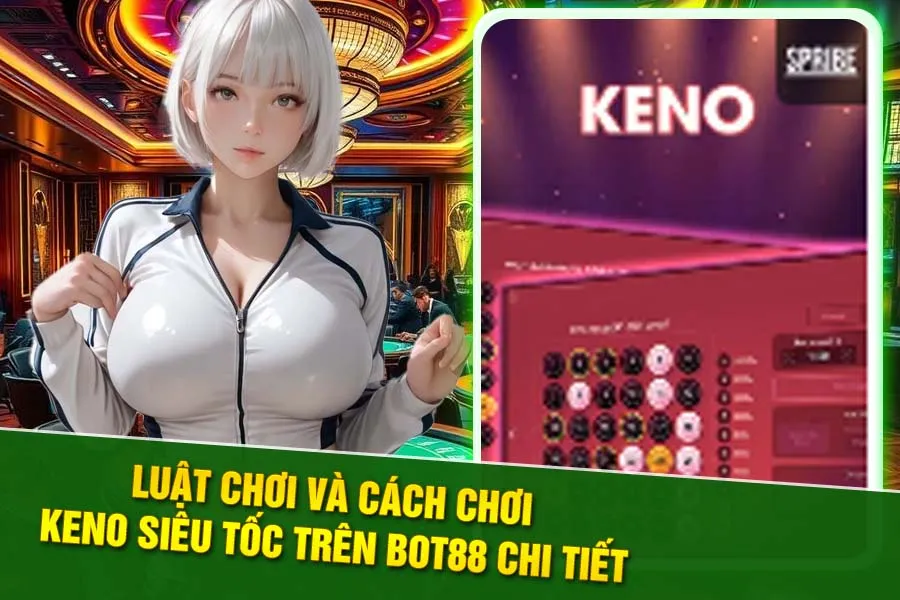 Keno Siêu Tốc Trên Bot88 – Chọn Số Chuẩn Xác, Nhận Thưởng Ngay Lập Tức