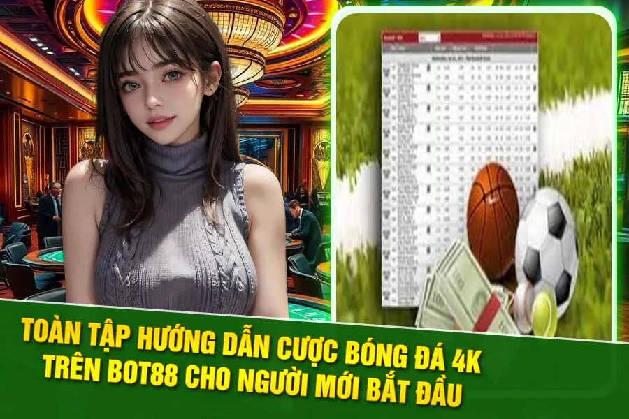 Toàn tập về cược bóng đá 4K trên Bot88